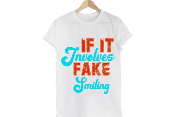 If It Involves Fake Smiling: Graphics & T-Shirt Designs
